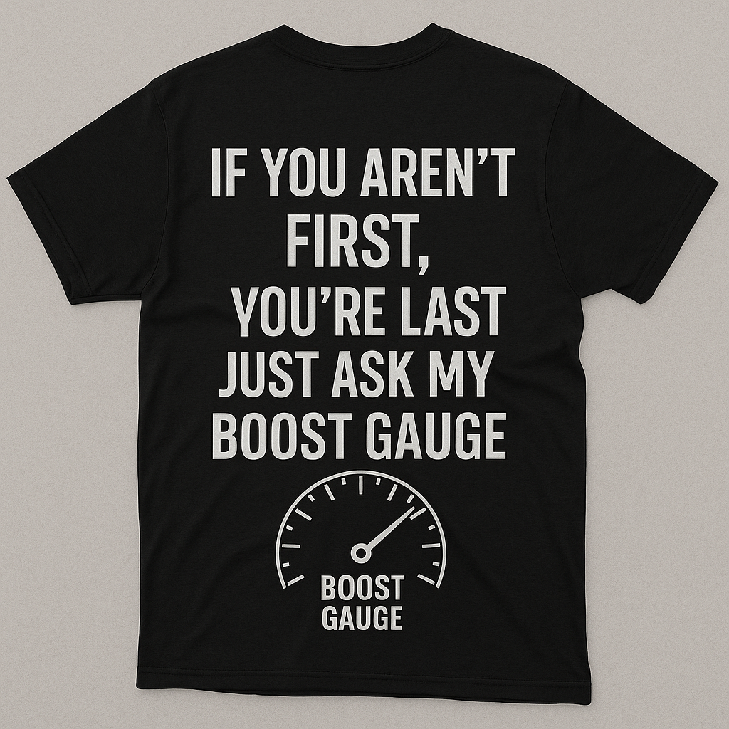 Just ask my boost gauge. T Shirt